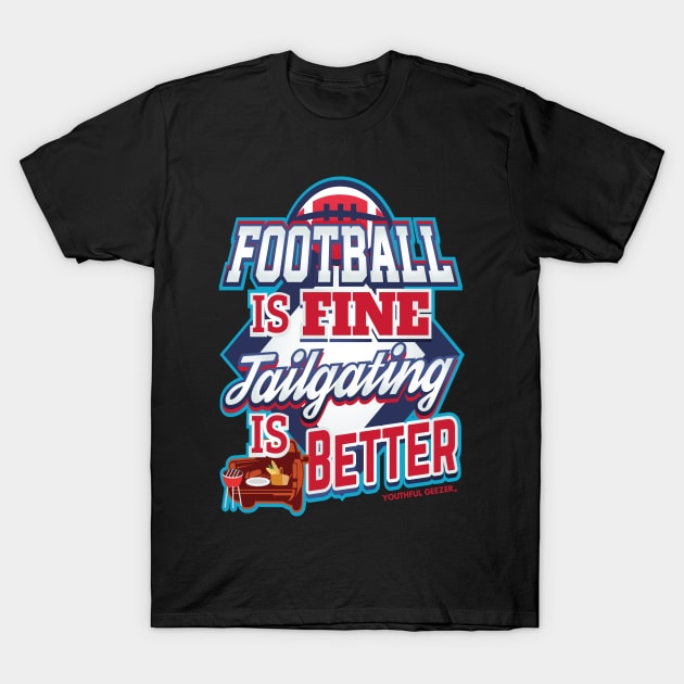 Football Is Fine Tailgating Is Better T-Shirt by YouthfulGeezer